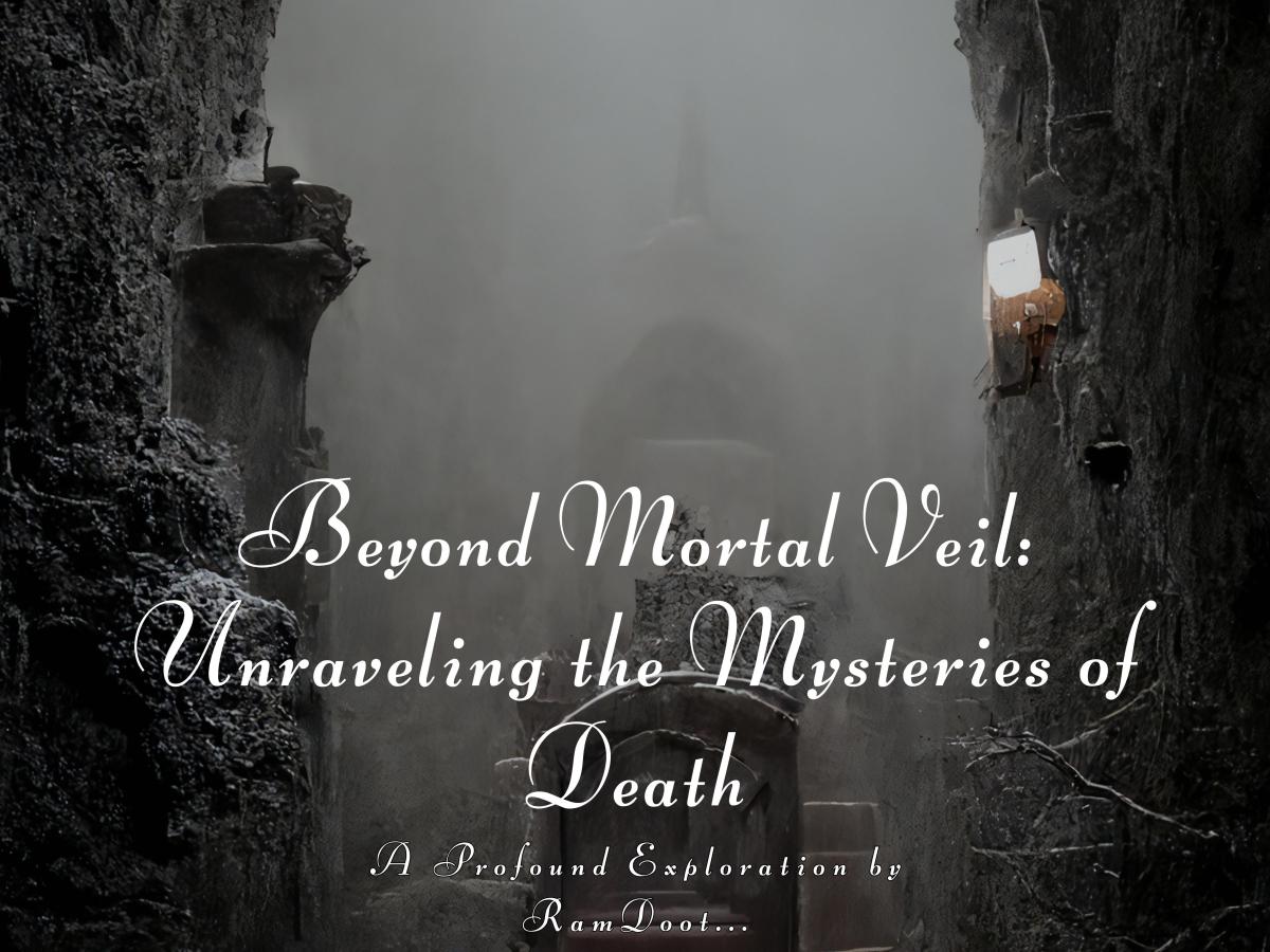 Book – Beyond Mortal Veil: Unraveling the Mysteries of Death, A Profound Exploration by&nbsp;RamDoot